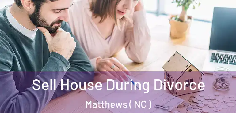  Sell House During Divorce Matthews ( NC )