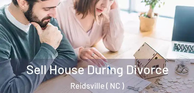  Sell House During Divorce Reidsville ( NC )