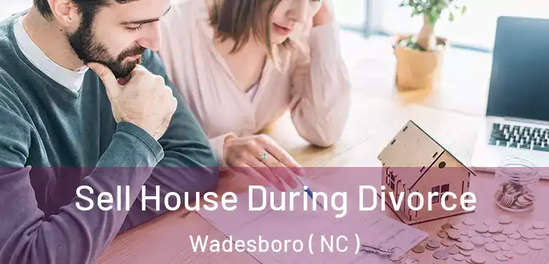  Sell House During Divorce Wadesboro ( NC )