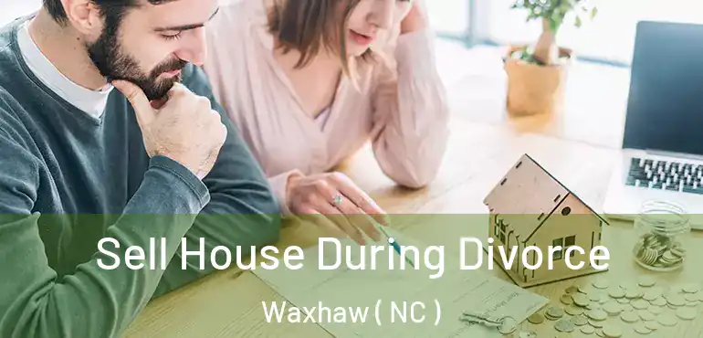 Sell House During Divorce Waxhaw ( NC )