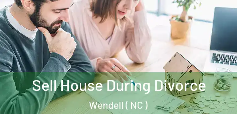  Sell House During Divorce Wendell ( NC )