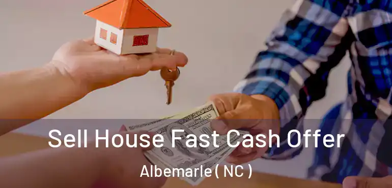  Sell House Fast Cash Offer Albemarle ( NC )