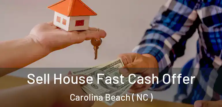  Sell House Fast Cash Offer Carolina Beach ( NC )