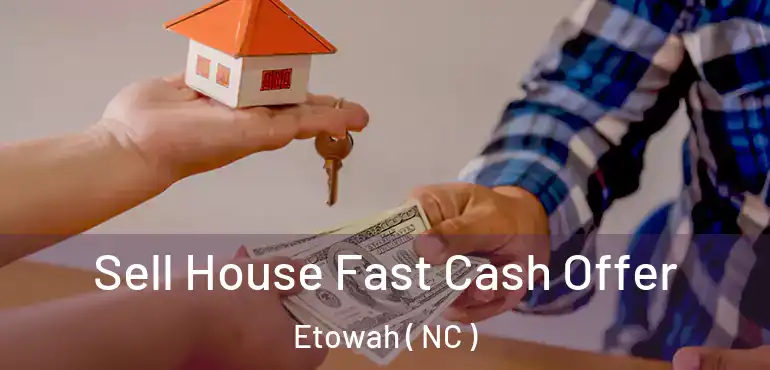  Sell House Fast Cash Offer Etowah ( NC )
