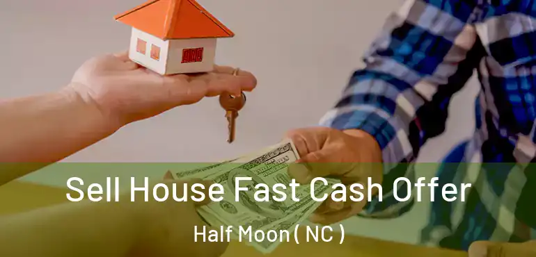  Sell House Fast Cash Offer Half Moon ( NC )