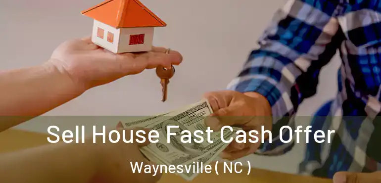  Sell House Fast Cash Offer Waynesville ( NC )
