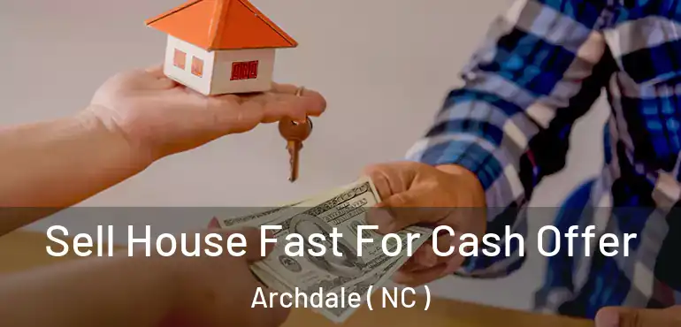  Sell House Fast For Cash Offer Archdale ( NC )
