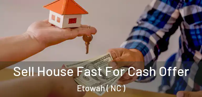  Sell House Fast For Cash Offer Etowah ( NC )