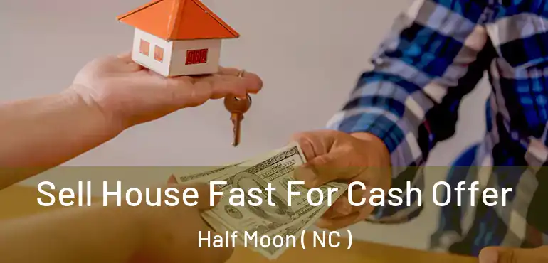 Sell House Fast For Cash Offer Half Moon ( NC )
