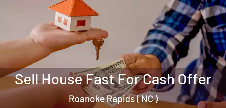  Sell House Fast For Cash Offer Roanoke Rapids ( NC )