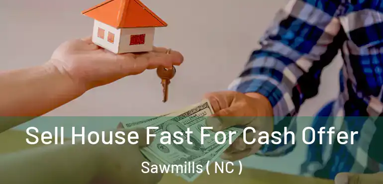  Sell House Fast For Cash Offer Sawmills ( NC )
