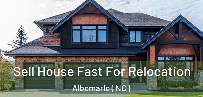  Sell House Fast For Relocation Albemarle ( NC )