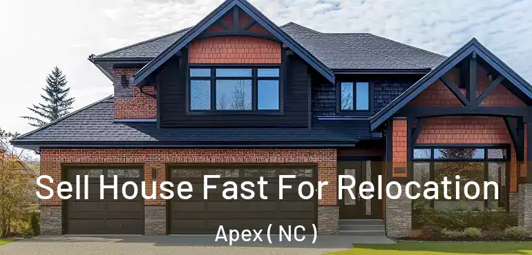  Sell House Fast For Relocation Apex ( NC )