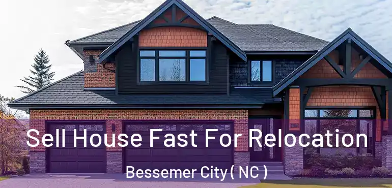  Sell House Fast For Relocation Bessemer City ( NC )