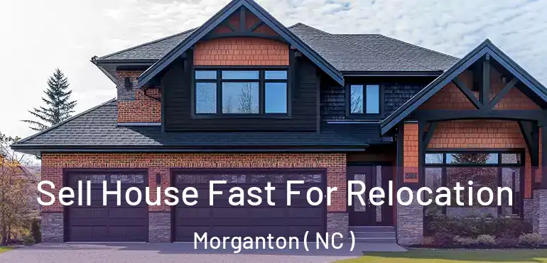  Sell House Fast For Relocation Morganton ( NC )