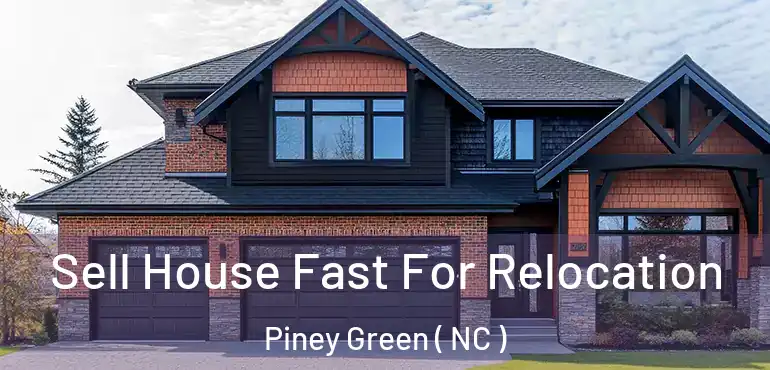  Sell House Fast For Relocation Piney Green ( NC )