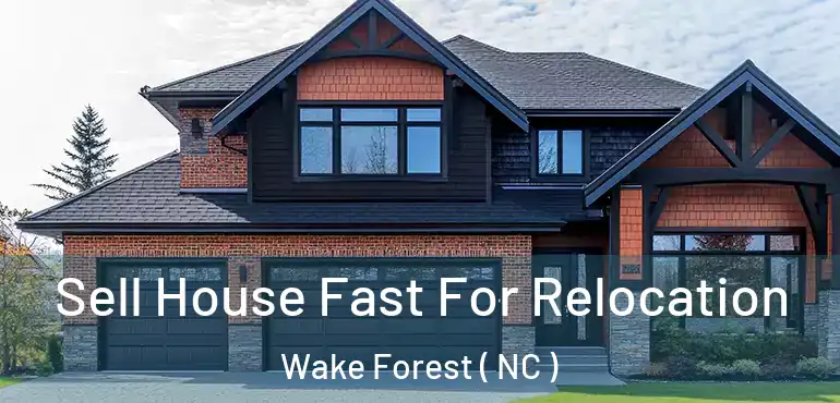  Sell House Fast For Relocation Wake Forest ( NC )