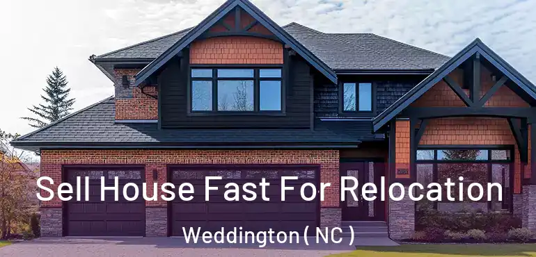  Sell House Fast For Relocation Weddington ( NC )