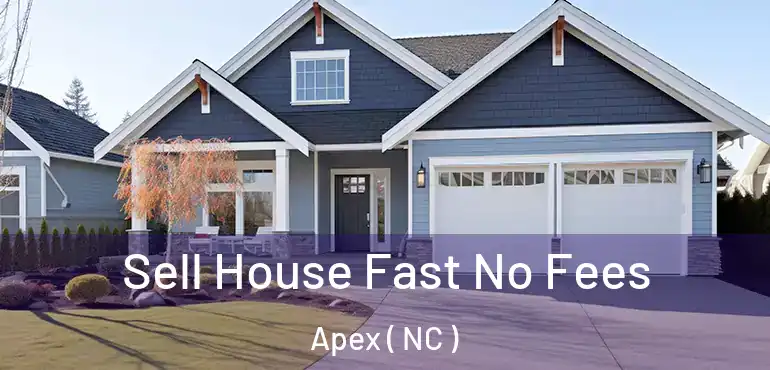  Sell House Fast No Fees Apex ( NC )