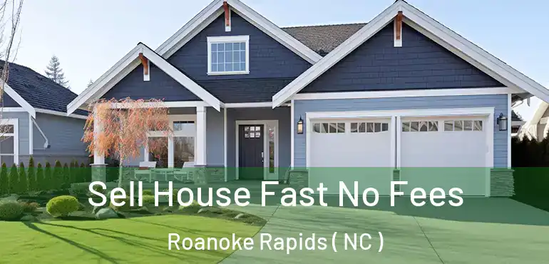  Sell House Fast No Fees Roanoke Rapids ( NC )