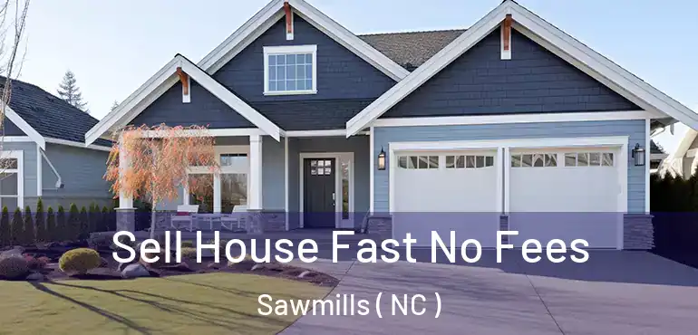  Sell House Fast No Fees Sawmills ( NC )