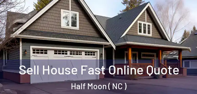  Sell House Fast Online Quote Half Moon ( NC )