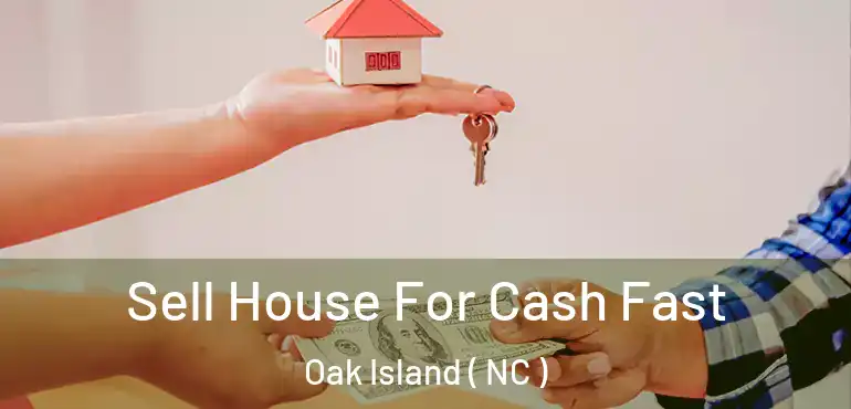  Sell House For Cash Fast Oak Island ( NC )