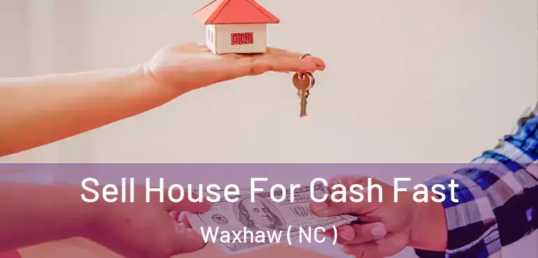  Sell House For Cash Fast Waxhaw ( NC )