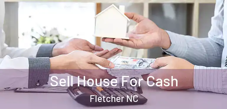  Sell House For Cash Fletcher NC