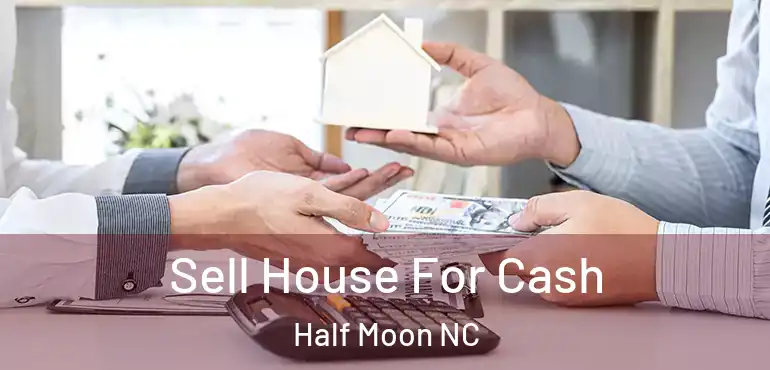  Sell House For Cash Half Moon NC