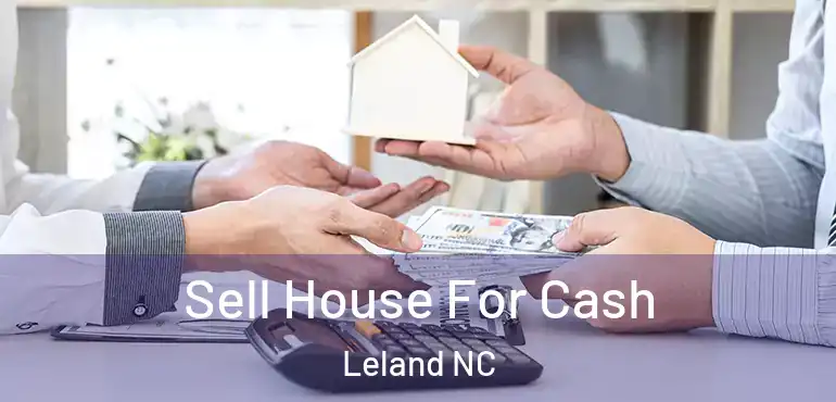  Sell House For Cash Leland NC