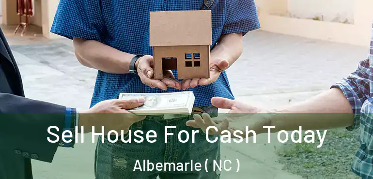  Sell House For Cash Today Albemarle ( NC )