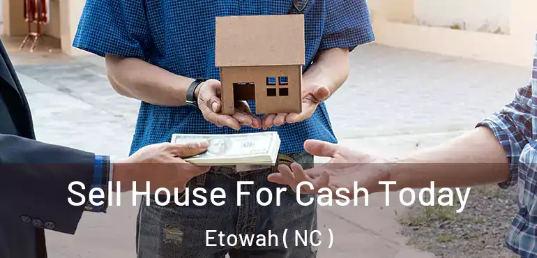  Sell House For Cash Today Etowah ( NC )