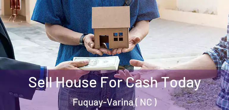  Sell House For Cash Today Fuquay-Varina ( NC )