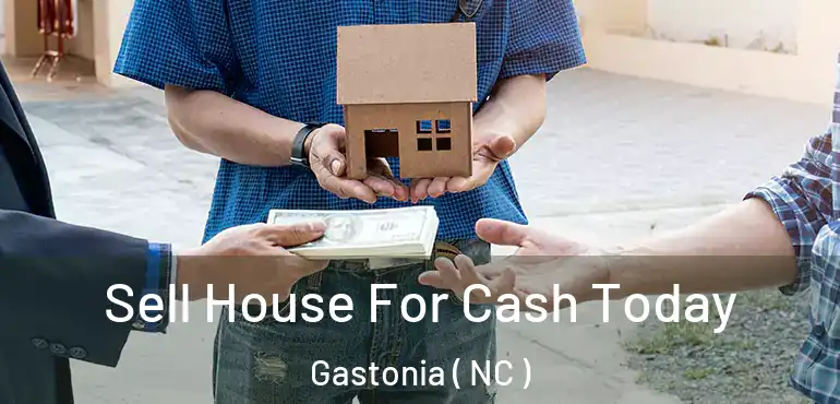  Sell House For Cash Today Gastonia ( NC )