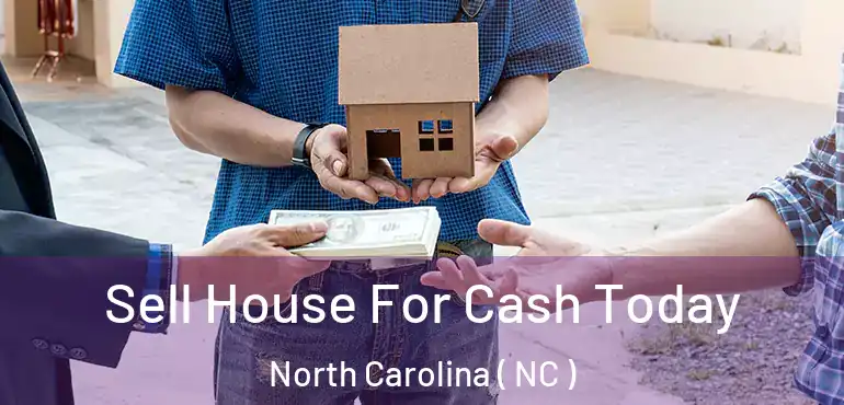  Sell House For Cash Today North Carolina ( NC )
