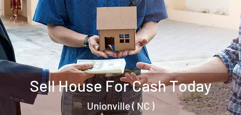  Sell House For Cash Today Unionville ( NC )