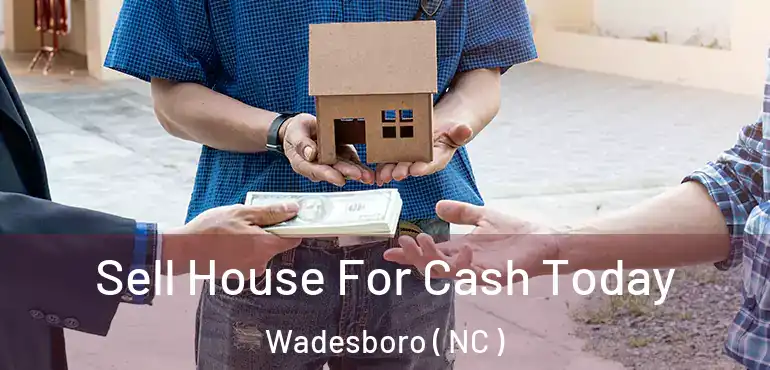  Sell House For Cash Today Wadesboro ( NC )