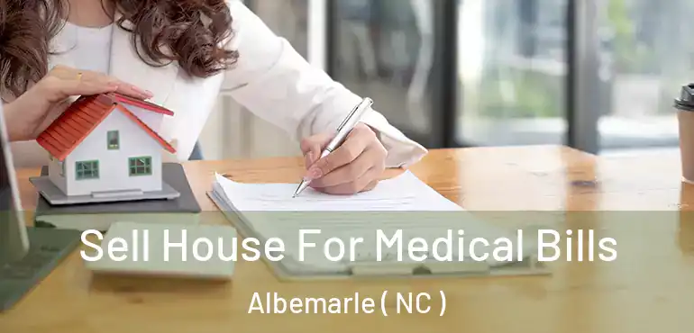  Sell House For Medical Bills Albemarle ( NC )
