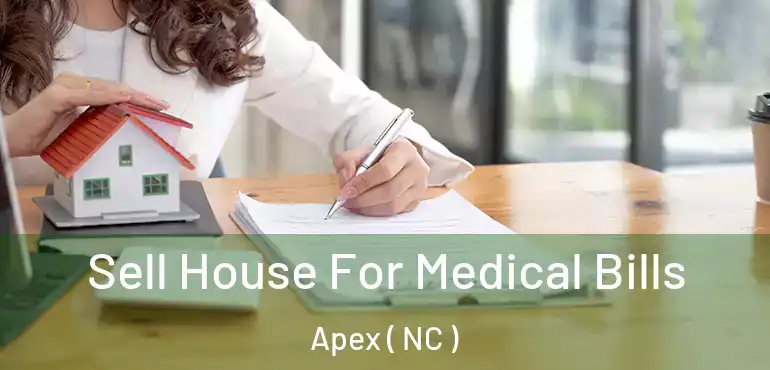  Sell House For Medical Bills Apex ( NC )