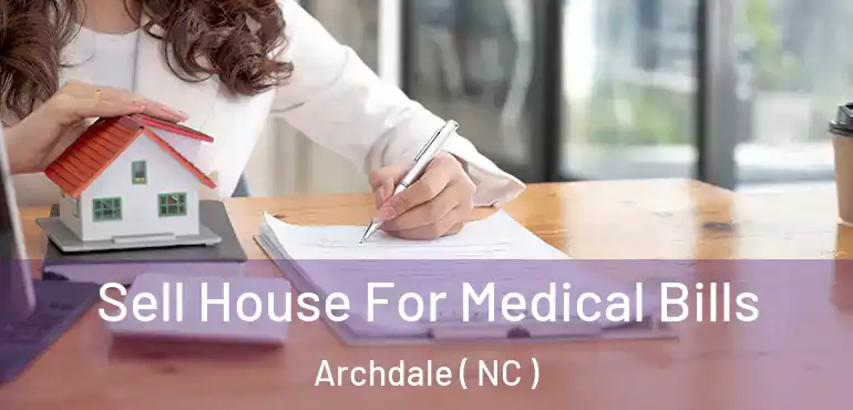  Sell House For Medical Bills Archdale ( NC )