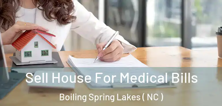  Sell House For Medical Bills Boiling Spring Lakes ( NC )