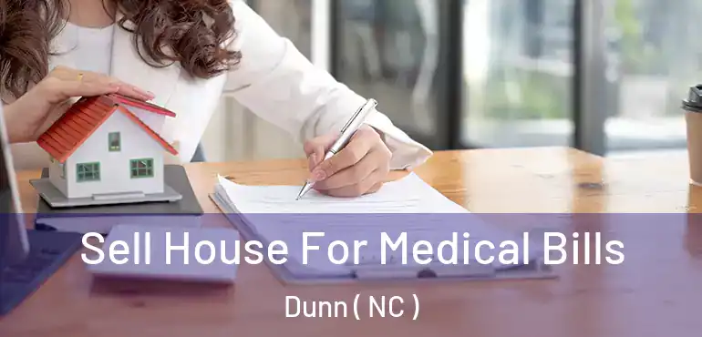  Sell House For Medical Bills Dunn ( NC )