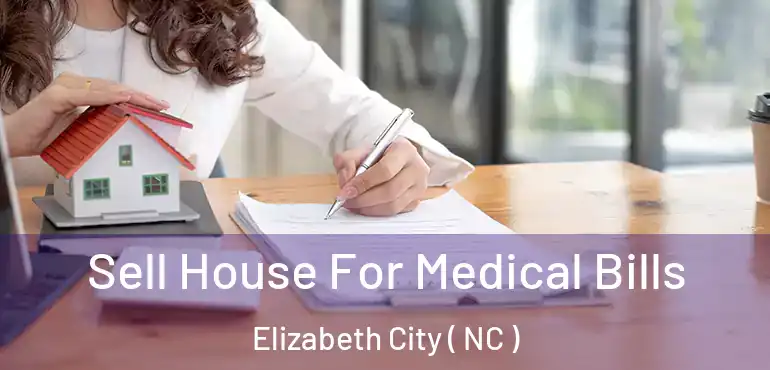  Sell House For Medical Bills Elizabeth City ( NC )