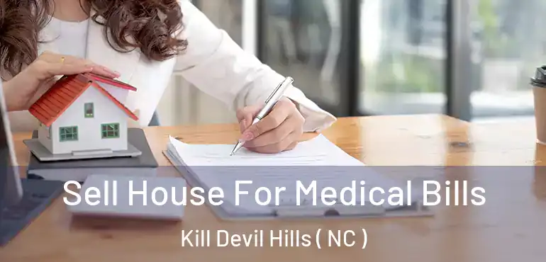  Sell House For Medical Bills Kill Devil Hills ( NC )