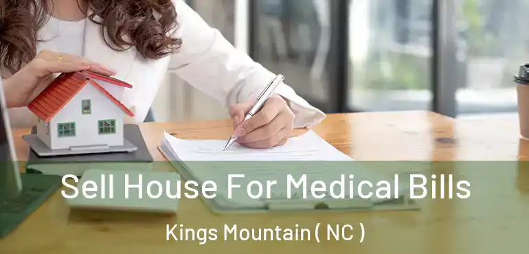  Sell House For Medical Bills Kings Mountain ( NC )