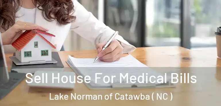  Sell House For Medical Bills Lake Norman of Catawba ( NC )