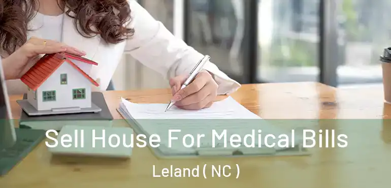  Sell House For Medical Bills Leland ( NC )