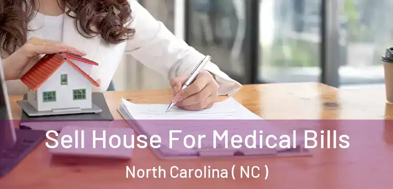  Sell House For Medical Bills North Carolina ( NC )