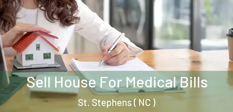  Sell House For Medical Bills St. Stephens ( NC )